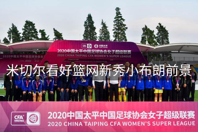 米切尔看好篮网新秀小布朗前景
